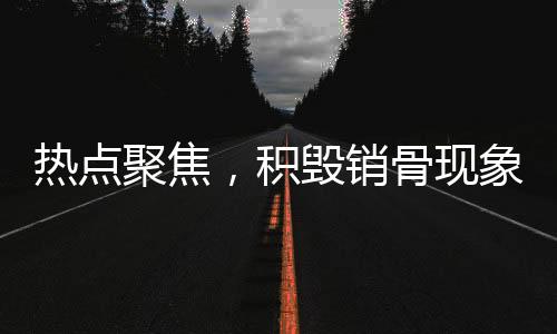 热点聚焦，积毁销骨现象解析及其应对策略