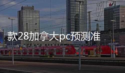款28加拿大pc预测准确率100%网站回平台（款28加拿大pc预测准确率100%网站回平台可靠吗）
